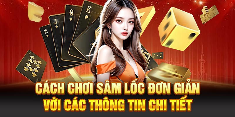 Cách chơi sâm lốc đơn giản với các thông tin chi tiết