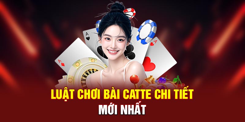 Luật chơi bài Catte chi tiết mới nhất